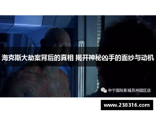 海克斯大劫案背后的真相 揭开神秘凶手的面纱与动机